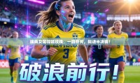 瑞典女足铿锵玫瑰，一路芬芳，挺进半决赛！
